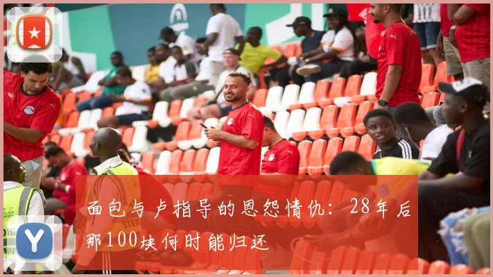 面包与卢指导的恩怨情仇：28年后那100块何时能归还