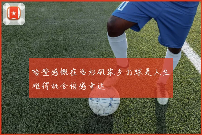 哈登感慨在洛杉矶家乡打球是人生难得机会倍感幸运